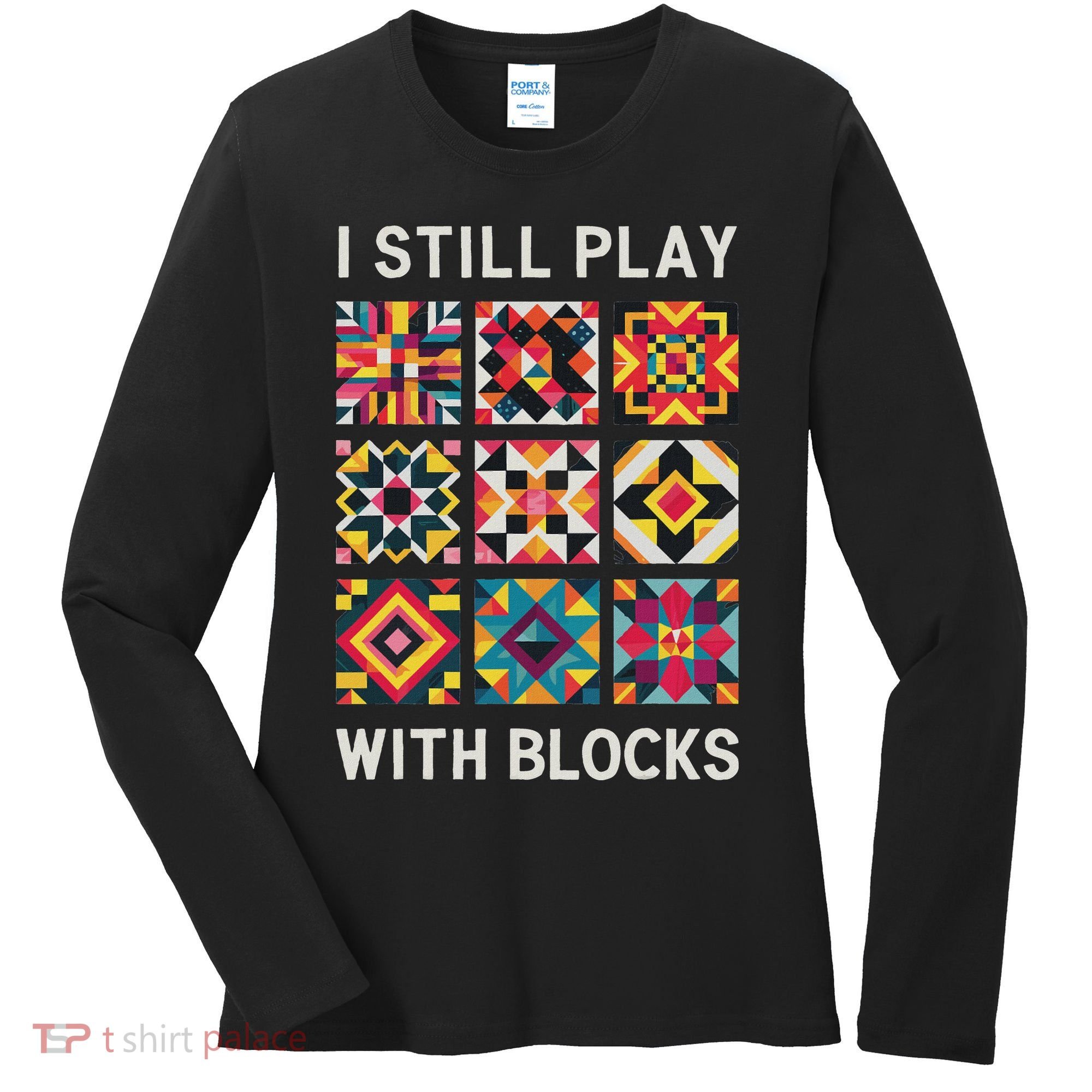 Funny Quilting I Still Play With Blocks Quilt Women's Long Sleeve Shirt