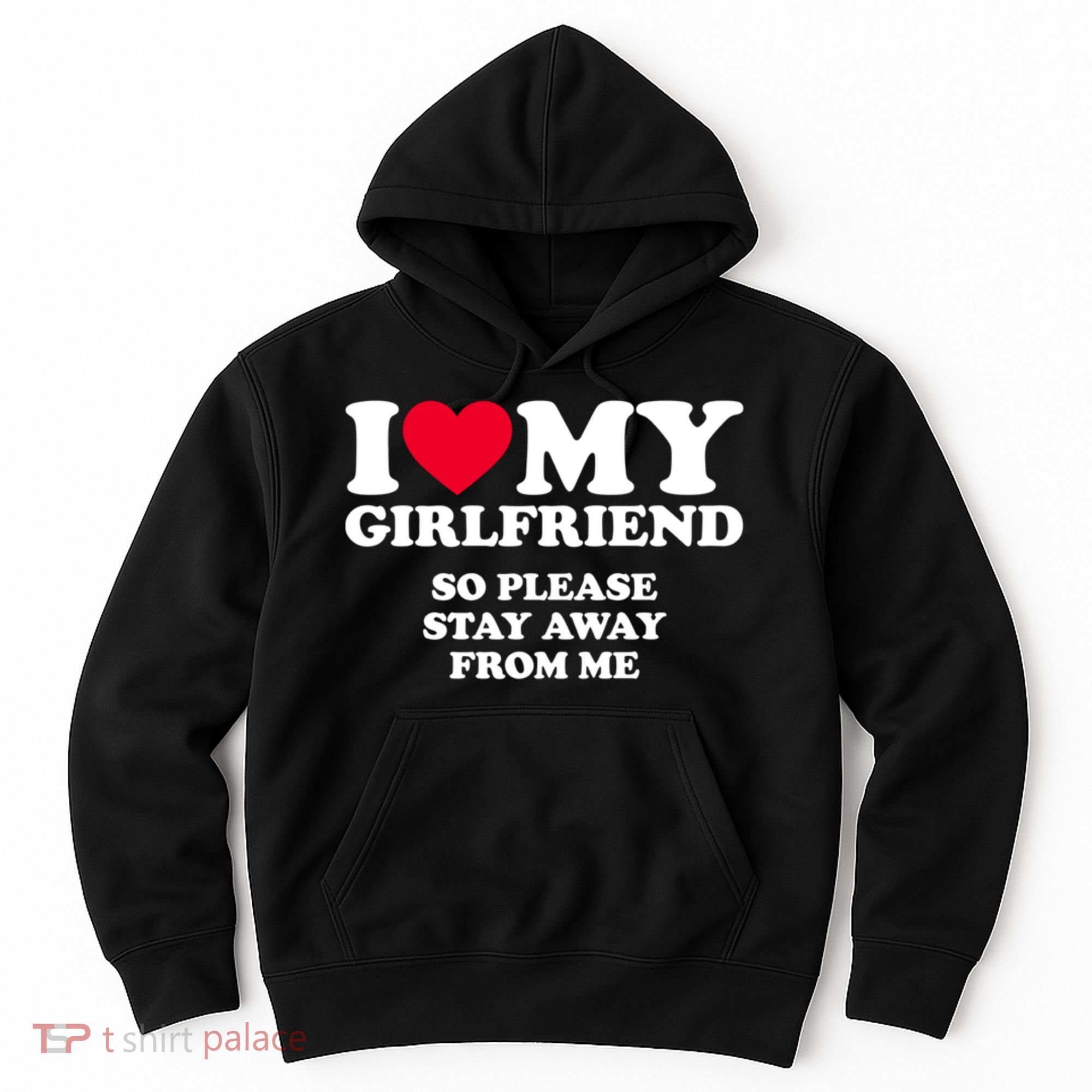 Funny Quote I Love My Girlfriend So Please Stay Away From Me Hoodie