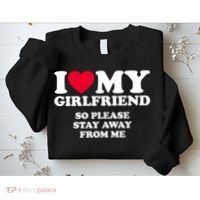 Funny Quote I Love My Girlfriend So Please Stay Away From Me Sweatshirt thumb 2