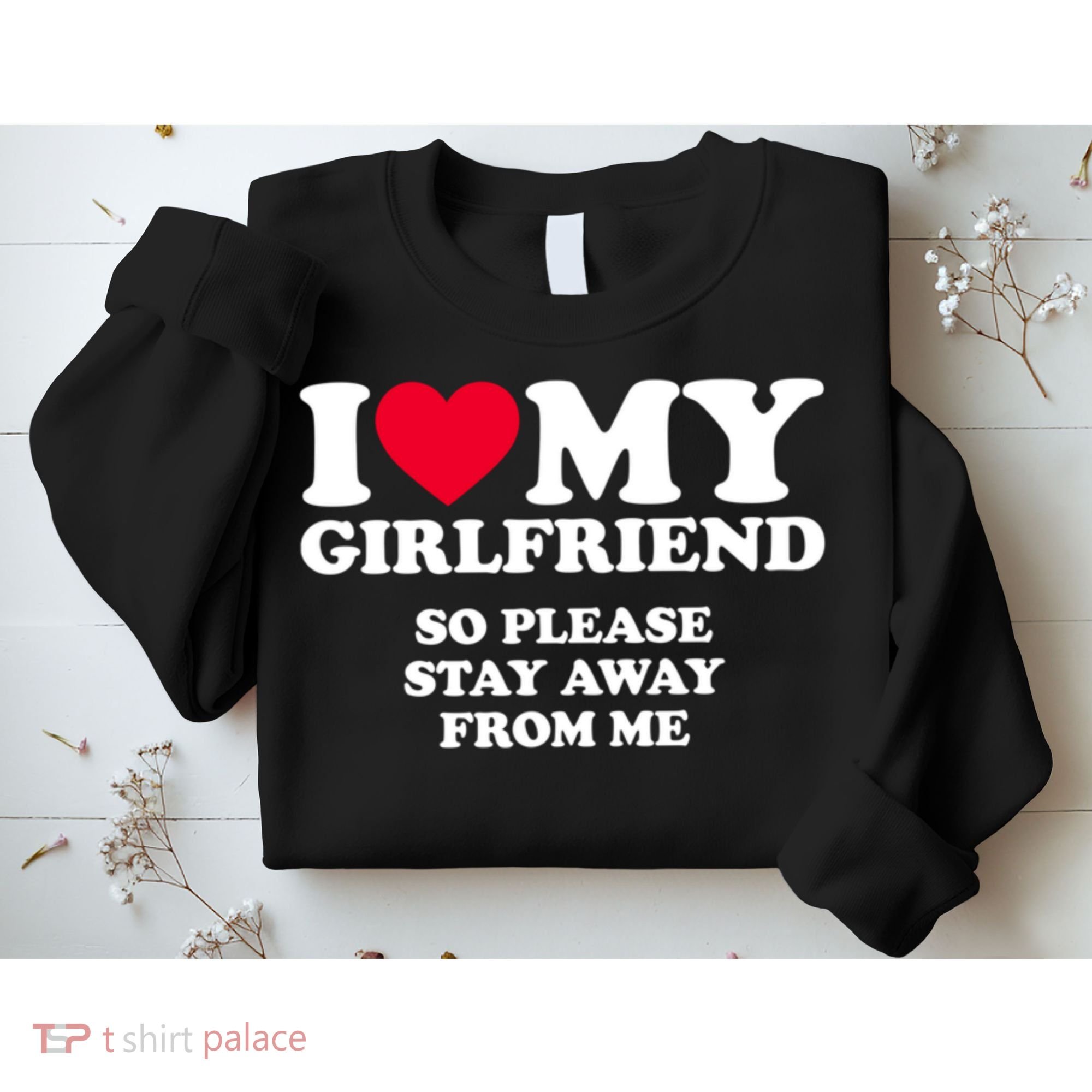Funny Quote I Love My Girlfriend So Please Stay Away From Me Sweatshirt