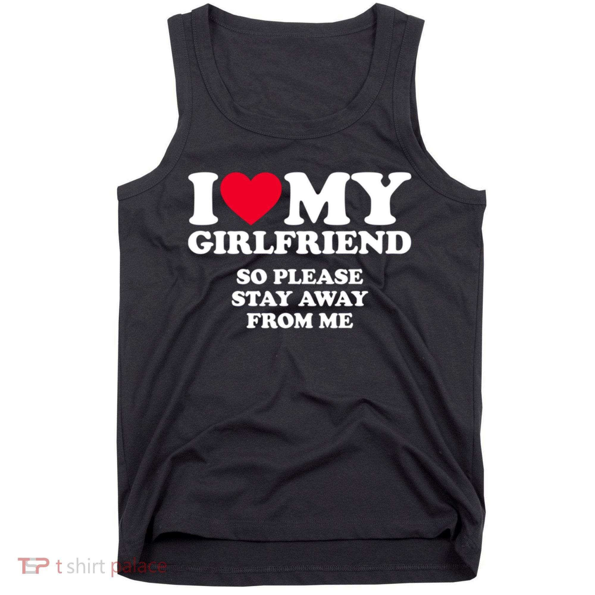 Funny Quote I Love My Girlfriend So Please Stay Away From Me Tank Top