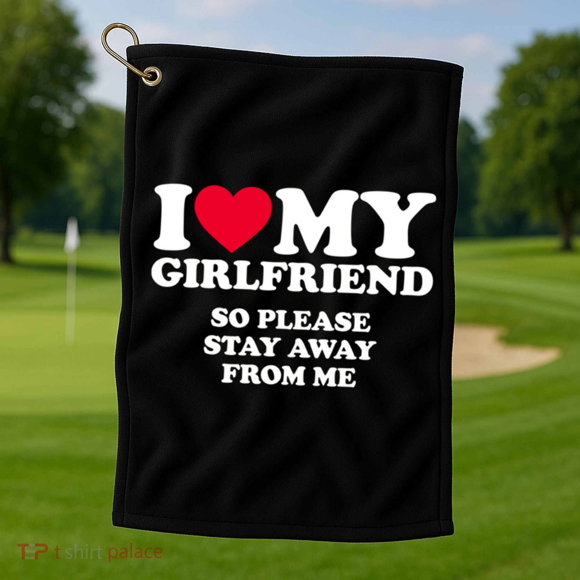 Funny Quote I Love My Girlfriend So Please Stay Away From Me Golf Towel