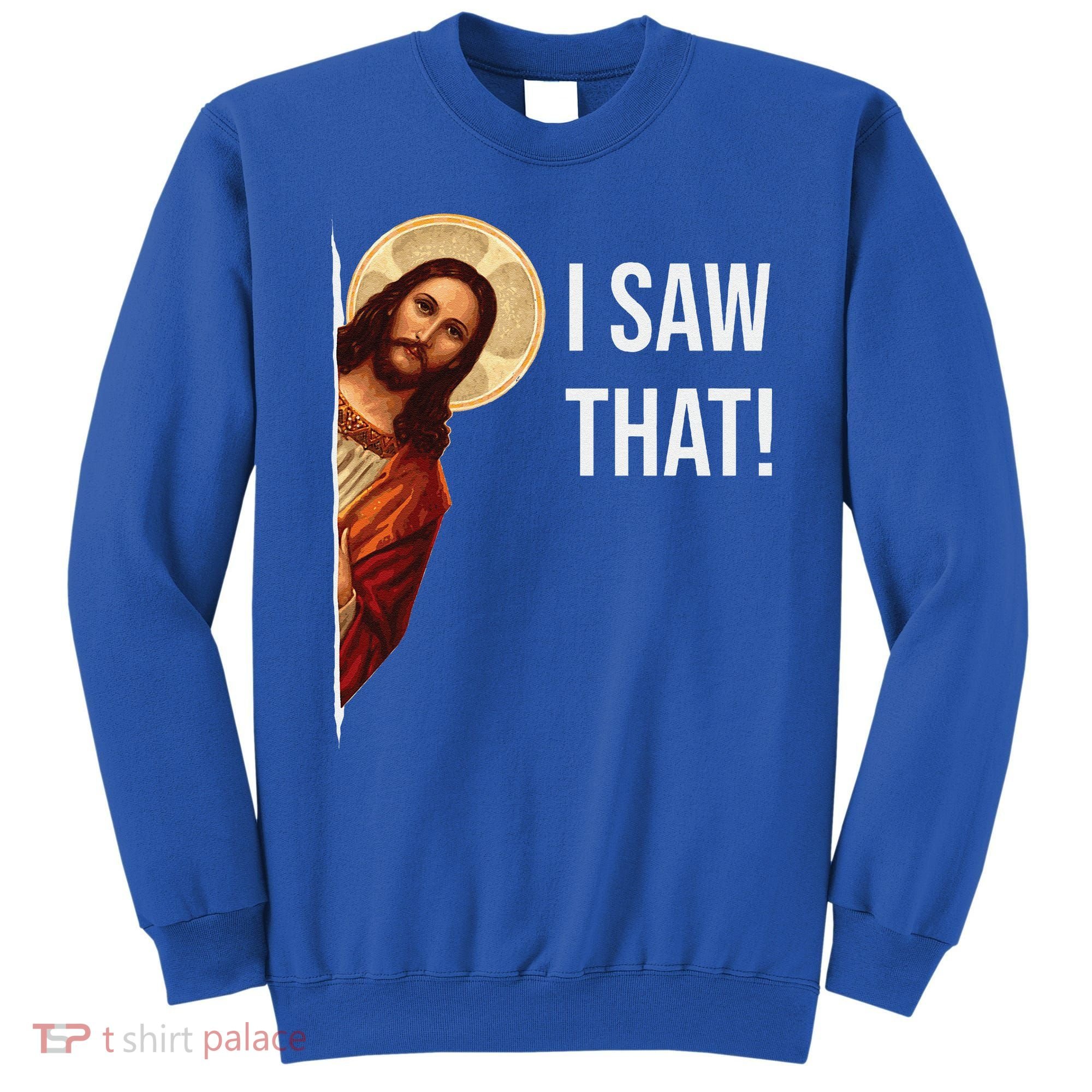 Funny Quote Jesus Meme I Saw That Christian Gift Sweatshirt