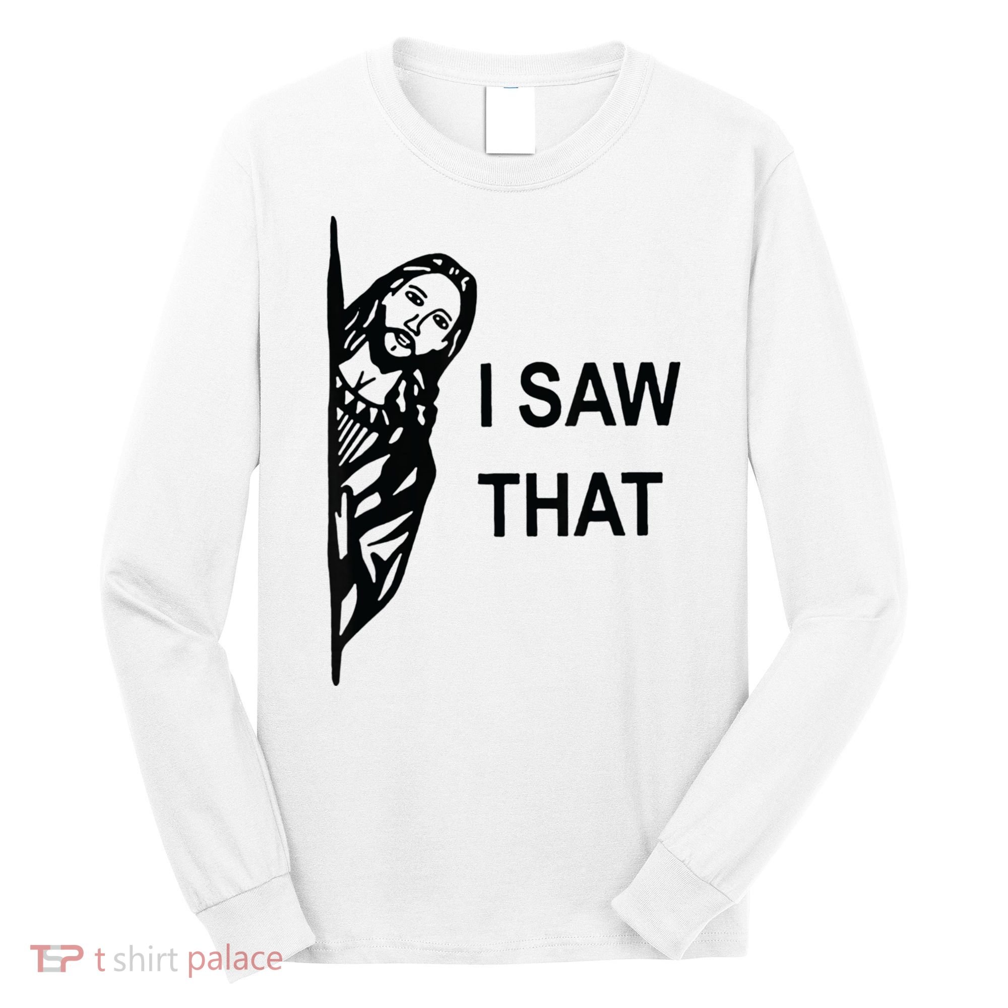 Funny Quote Jesus Meme I Saw That Christian Jesus Meme Long Sleeve Shirt