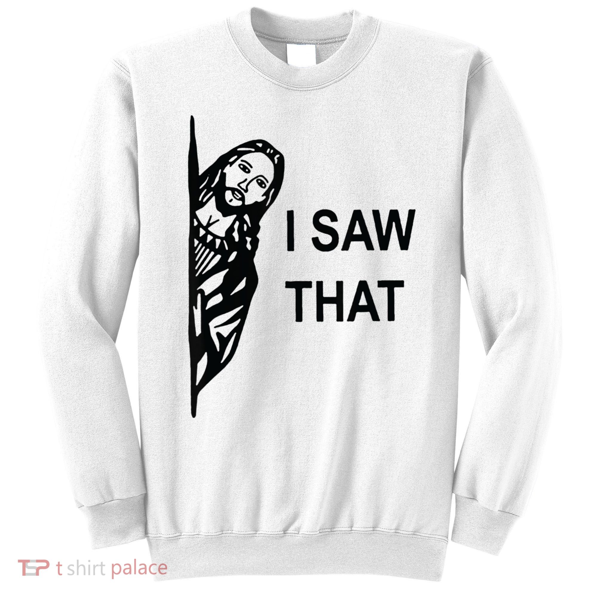 Funny Quote Jesus Meme I Saw That Christian Jesus Meme Sweatshirt