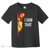 Funny Quote Jesus Meme I Saw That Christian God Toddler T-Shirt thumb 0