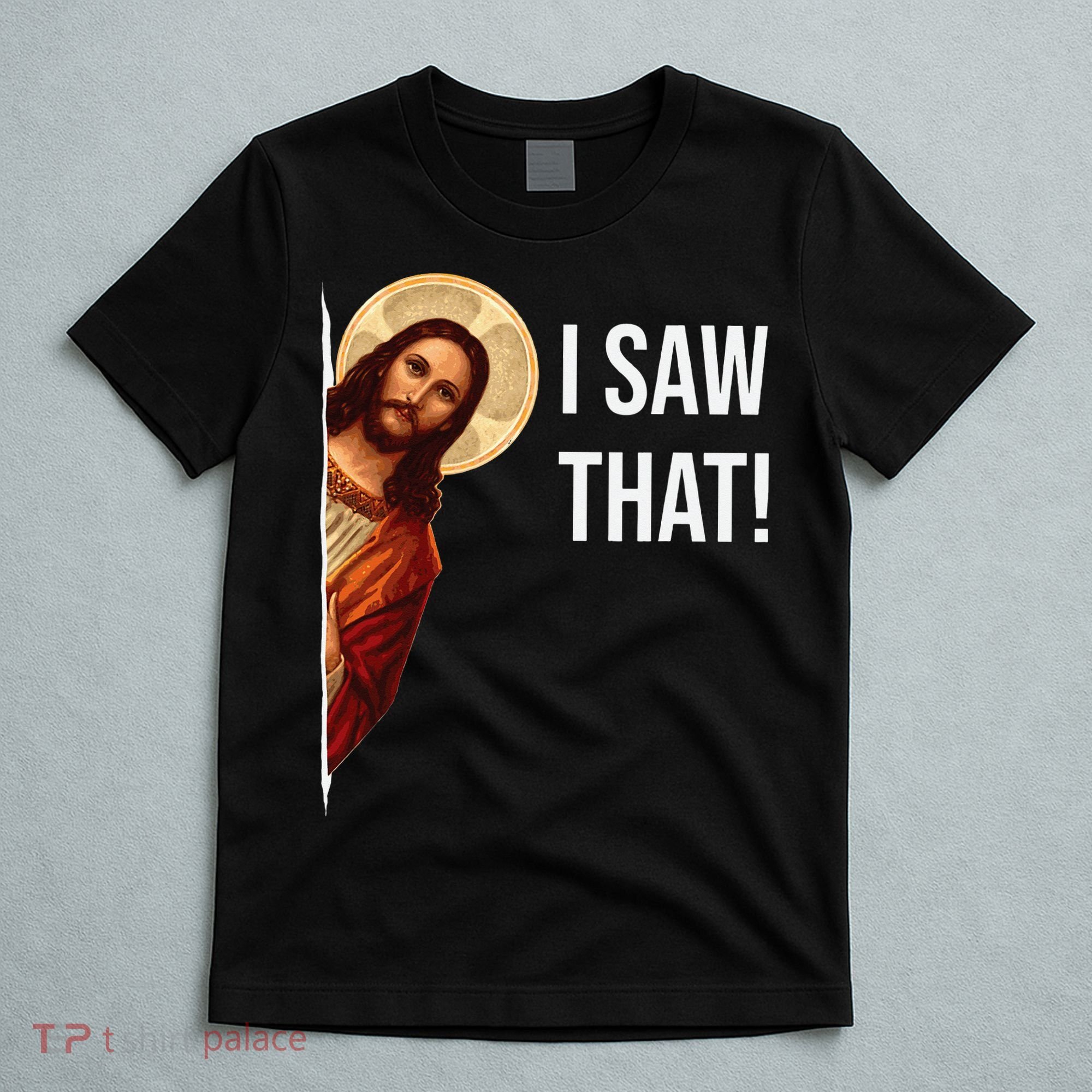 Funny Quote Jesus Meme I Saw That Christian T-Shirt