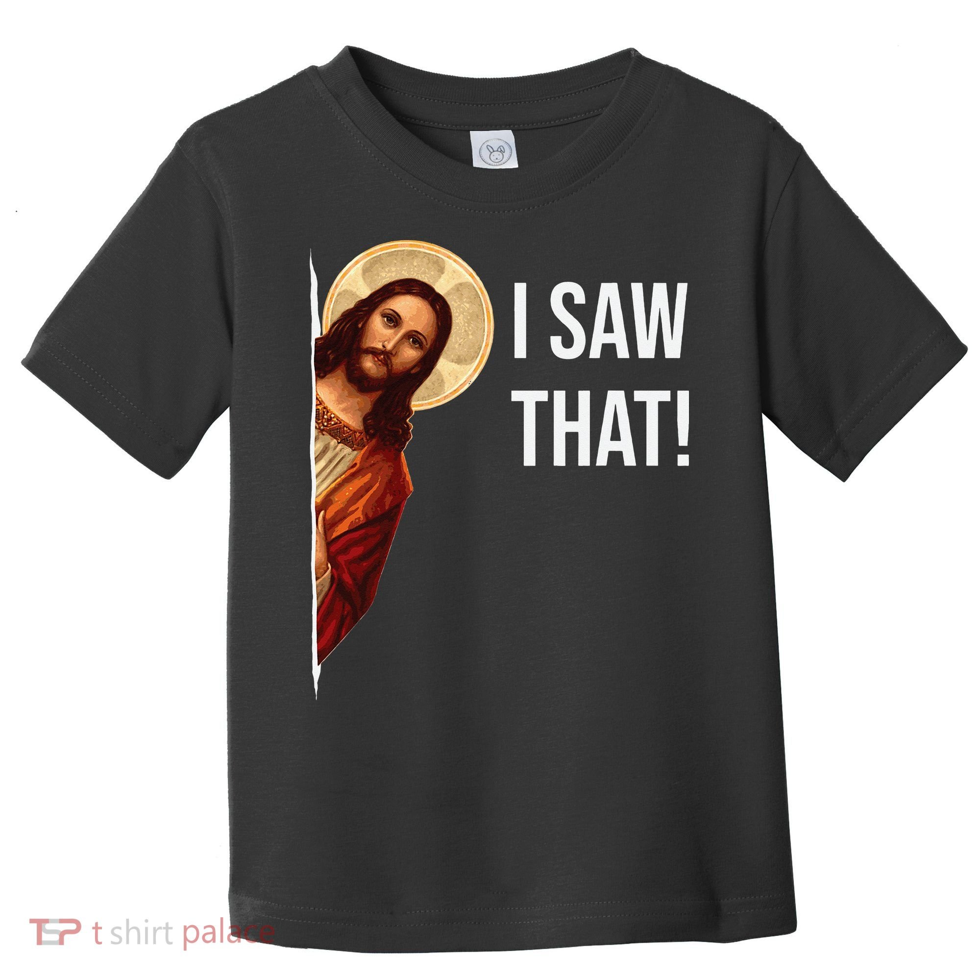 Funny Quote Jesus Meme I Saw That Christian Toddler T-Shirt