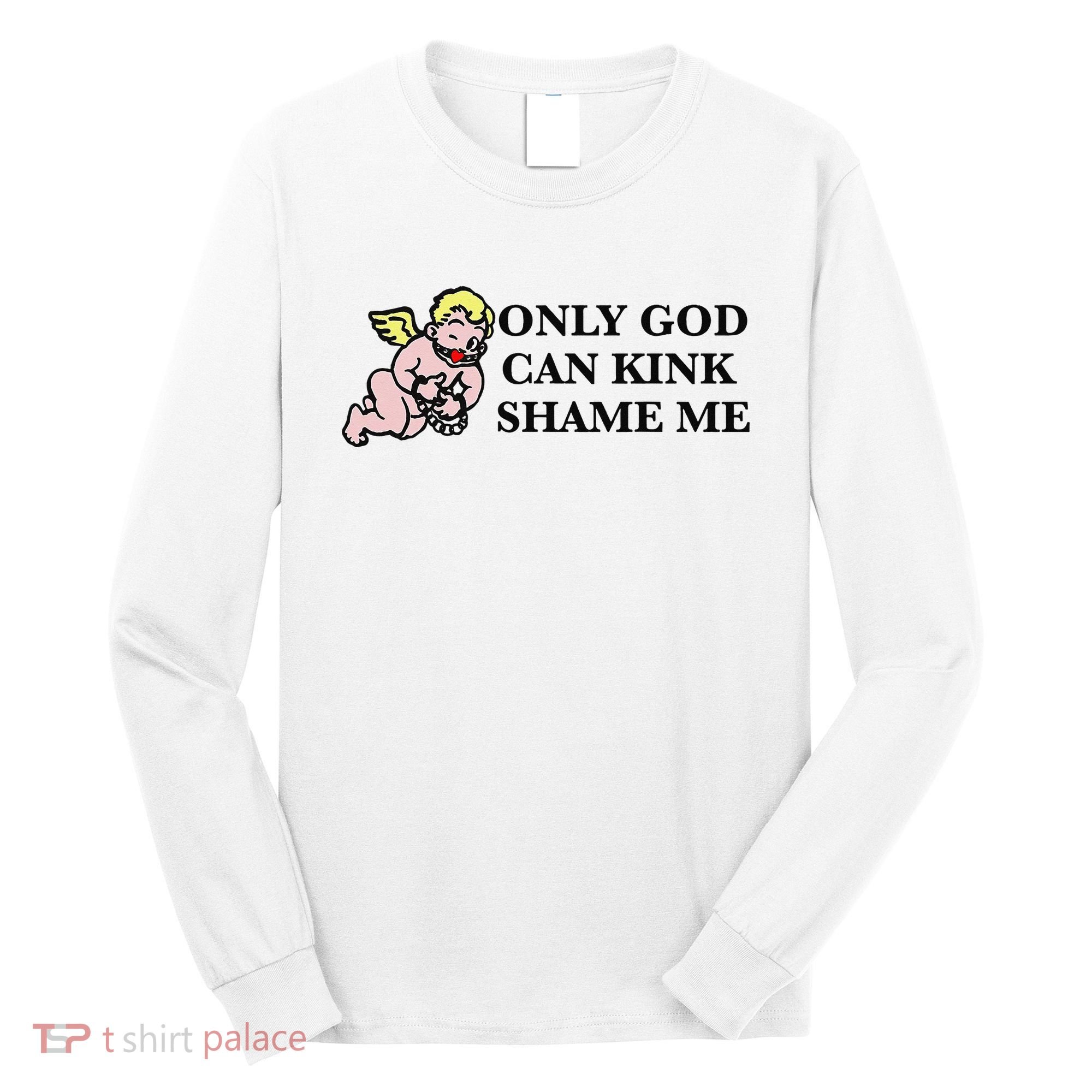 Funny Quote Only God Can Kink Shame Me  Long Sleeve Shirt
