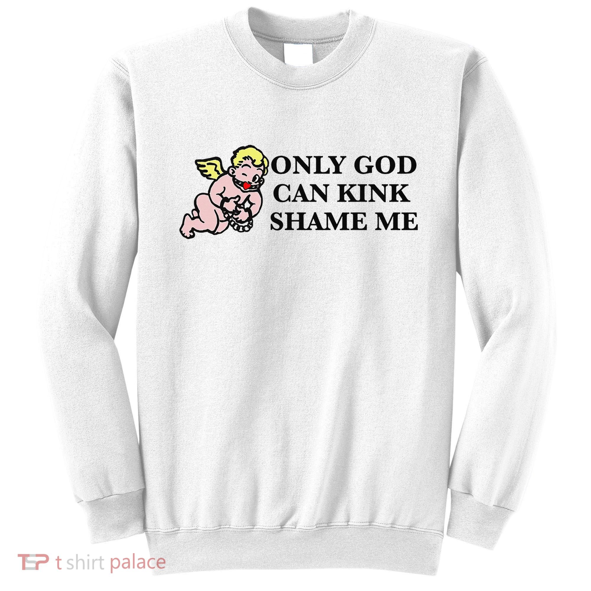 Funny Quote Only God Can Kink Shame Me  Sweatshirt