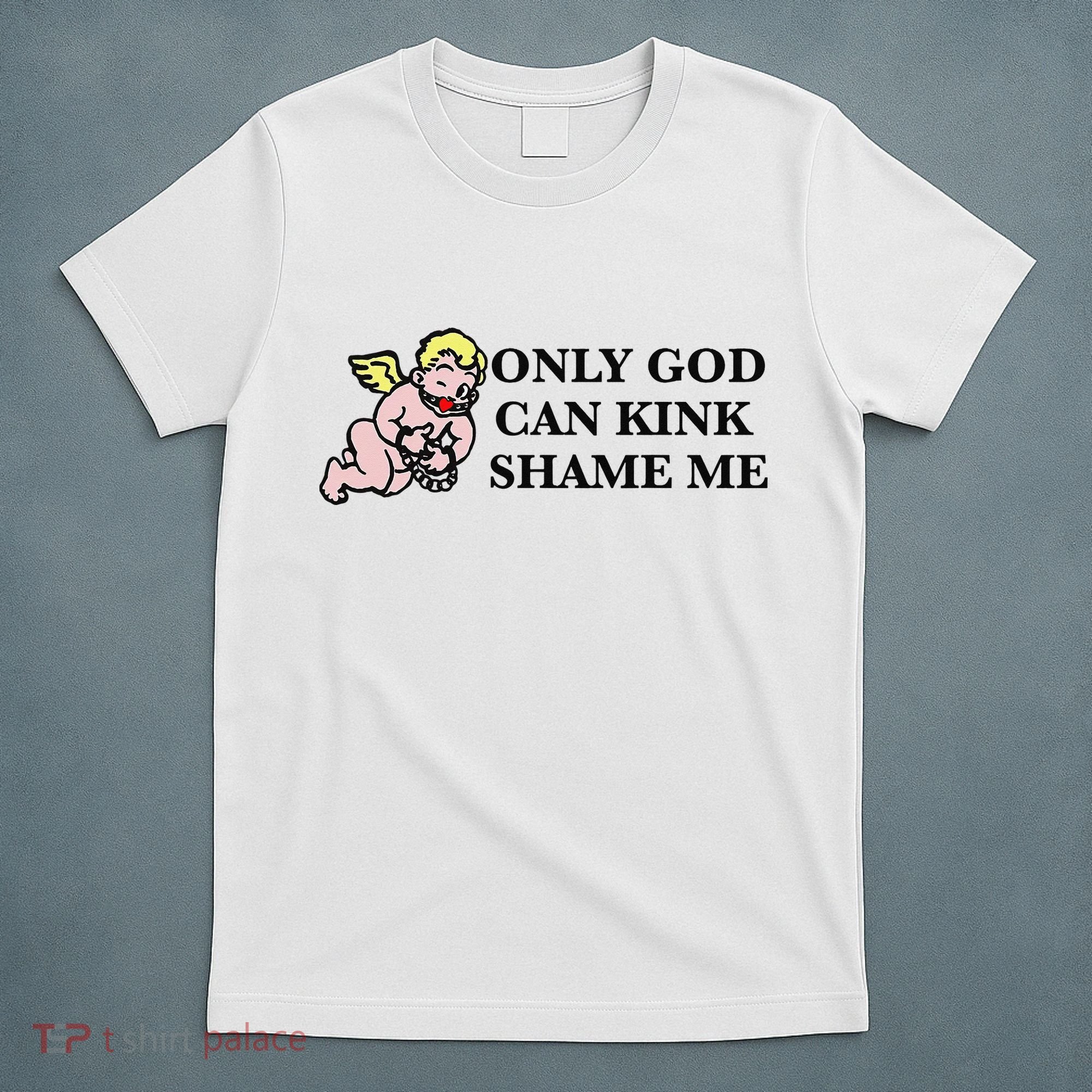 Funny Quote Only God Can Kink Shame Me  T-Shirt