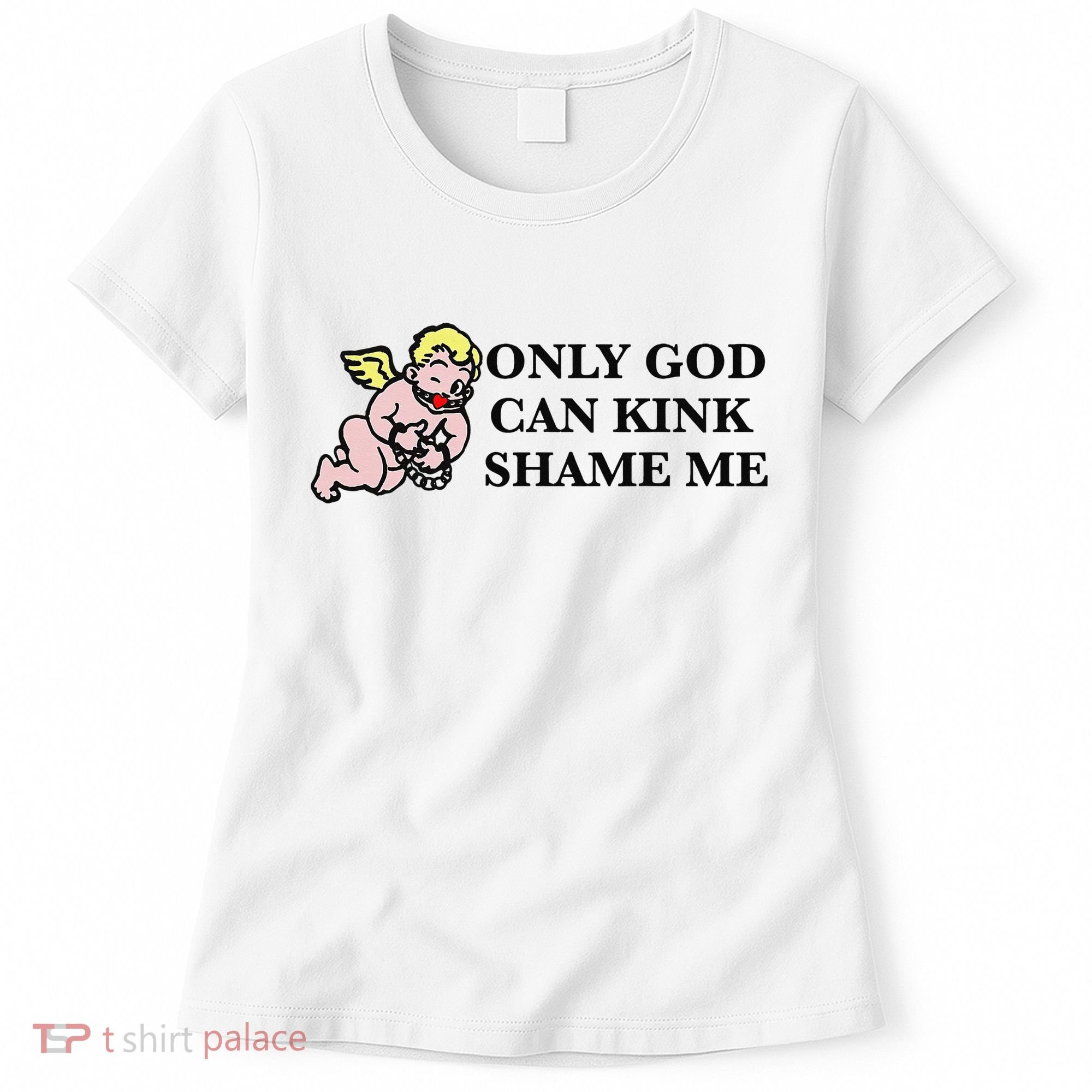 Funny Quote Only God Can Kink Shame Me  Women's T-Shirt