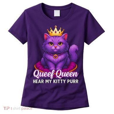 Funny Queef Queen Cat Hear My Kitty Purr Women's T-Shirt