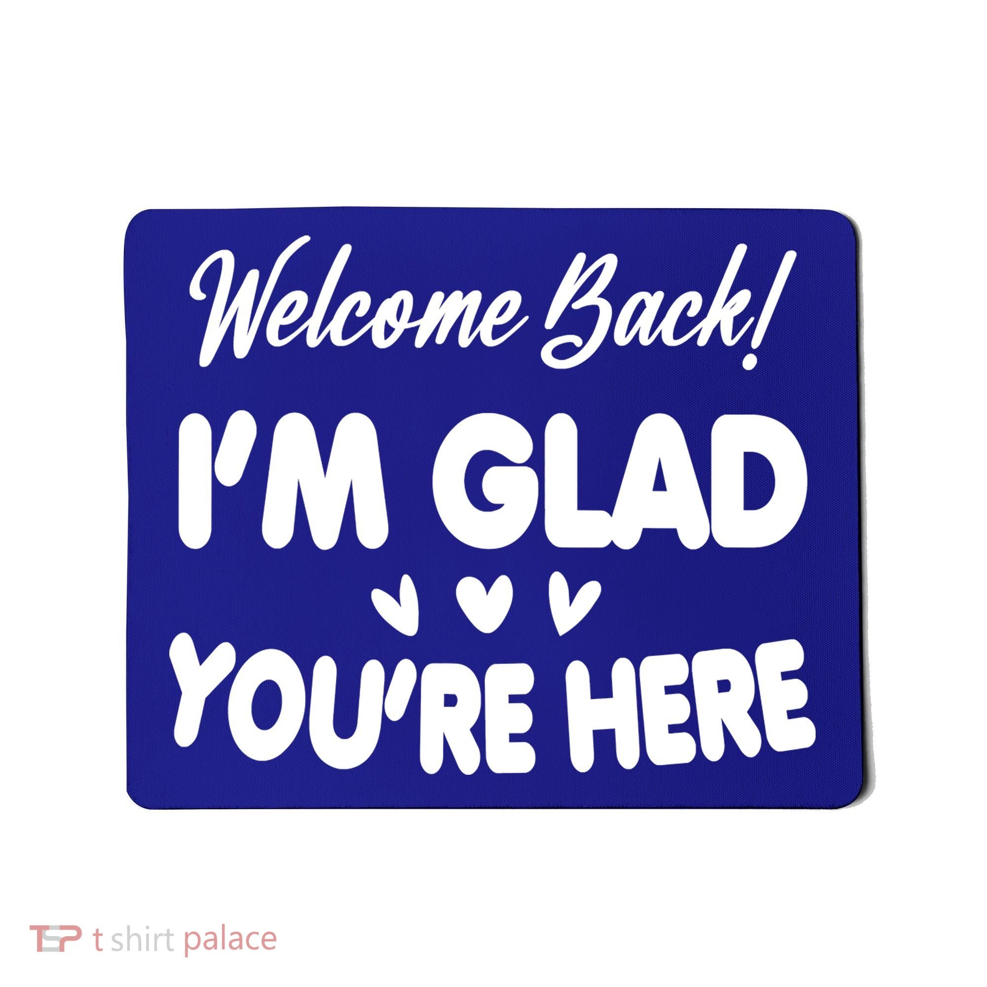 Funny Quote Welcome Back I'm Glad You're Here Teacher Mousepad