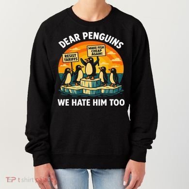 Funny Resist Against Tariffs Dear Penguins We Hate Him Too Women's Sweatshirt