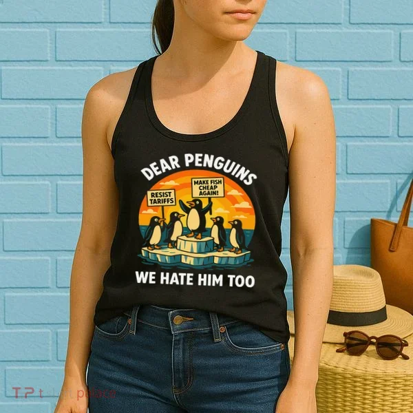 Funny Resist Against Tariffs Dear Penguins We Hate Him Too Women's Tank Top