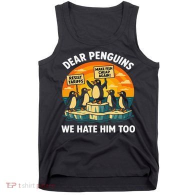 Funny Resist Against Tariffs Dear Penguins We Hate Him Too Tank Top