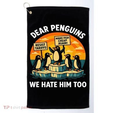 Funny Resist Against Tariffs Dear Penguins We Hate Him Too Golf Towel