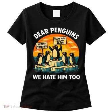 Funny Resist Against Tariffs Dear Penguins We Hate Him Too Women's T-Shirt