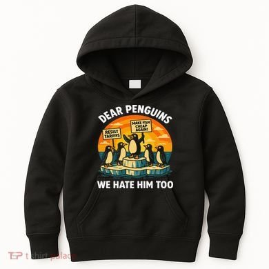 Funny Resist Against Tariffs Dear Penguins We Hate Him Too Kids Hoodie