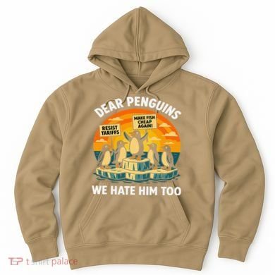 Funny Resist Against Tariffs Dear Penguins We Hate Him Too Hoodie