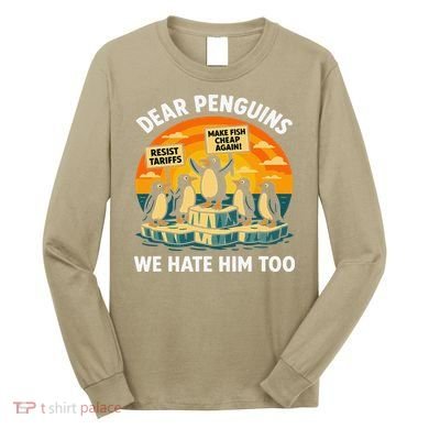 Funny Resist Against Tariffs Dear Penguins We Hate Him Too Long Sleeve Shirt