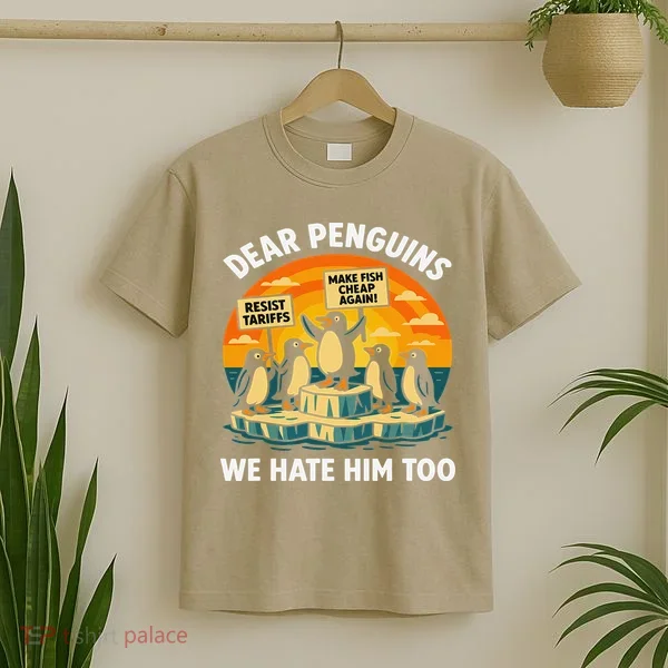 Funny Resist Against Tariffs Dear Penguins We Hate Him Too T-Shirt