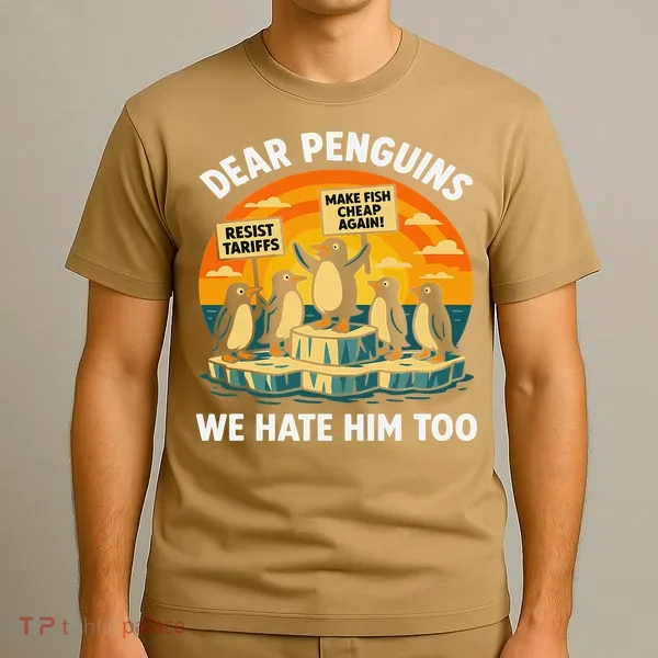 Funny Resist Against Tariffs Dear Penguins We Hate Him Too T-Shirt