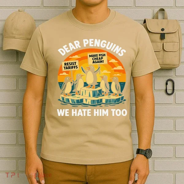 Funny Resist Against Tariffs Dear Penguins We Hate Him Too T-Shirt