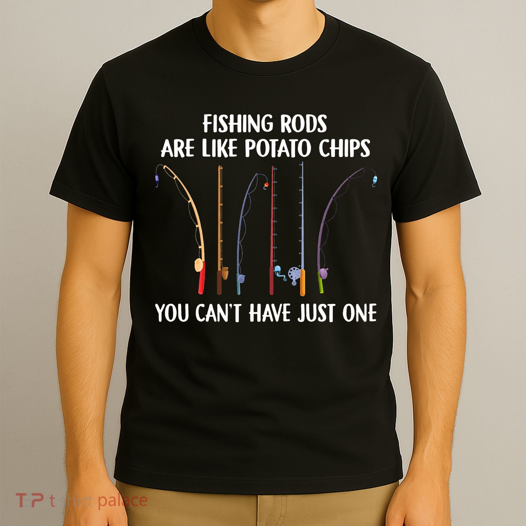 Fishing Rods Are Like Potato Chips You Can’t Have Just One T-Shirt