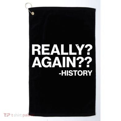 Funny Really Again History Golf Towel