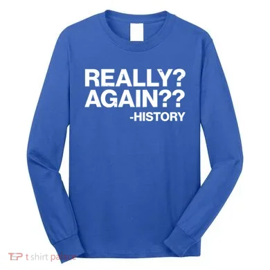 Funny Really Again History Long Sleeve Shirt