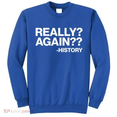 Funny Really Again History Sweatshirt