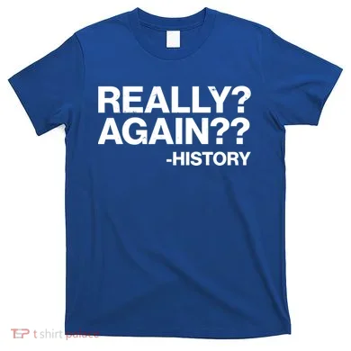 Funny Really Again History T-Shirt