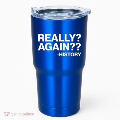Funny Really Again History Tumbler