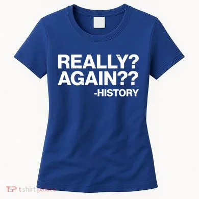 Funny Really Again History Women's T-Shirt