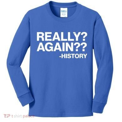 Funny Really Again History Kids Long Sleeve Shirt