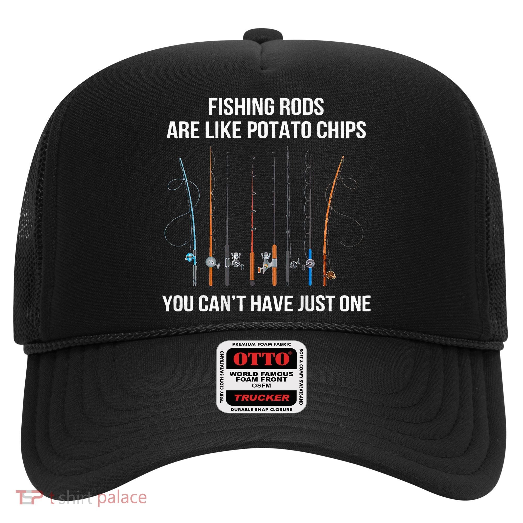 Fishing Rods Are Like Potato Chips You Can’t Have Just One Hat