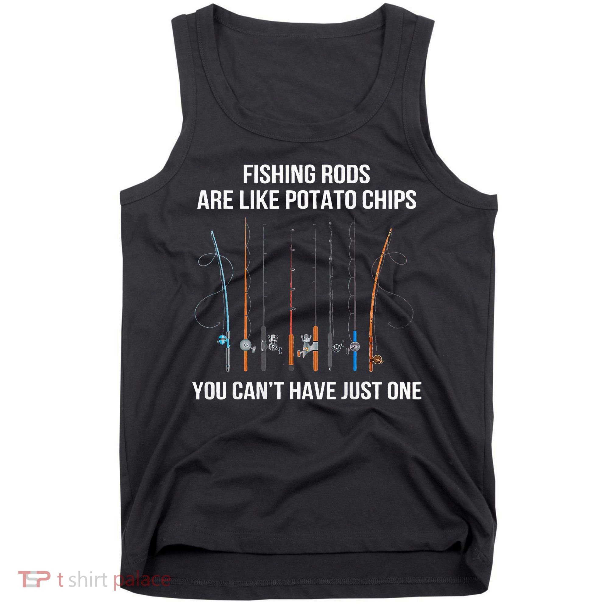 Fishing Rods Are Like Potato Chips You Can’t Have Just One Tank Top