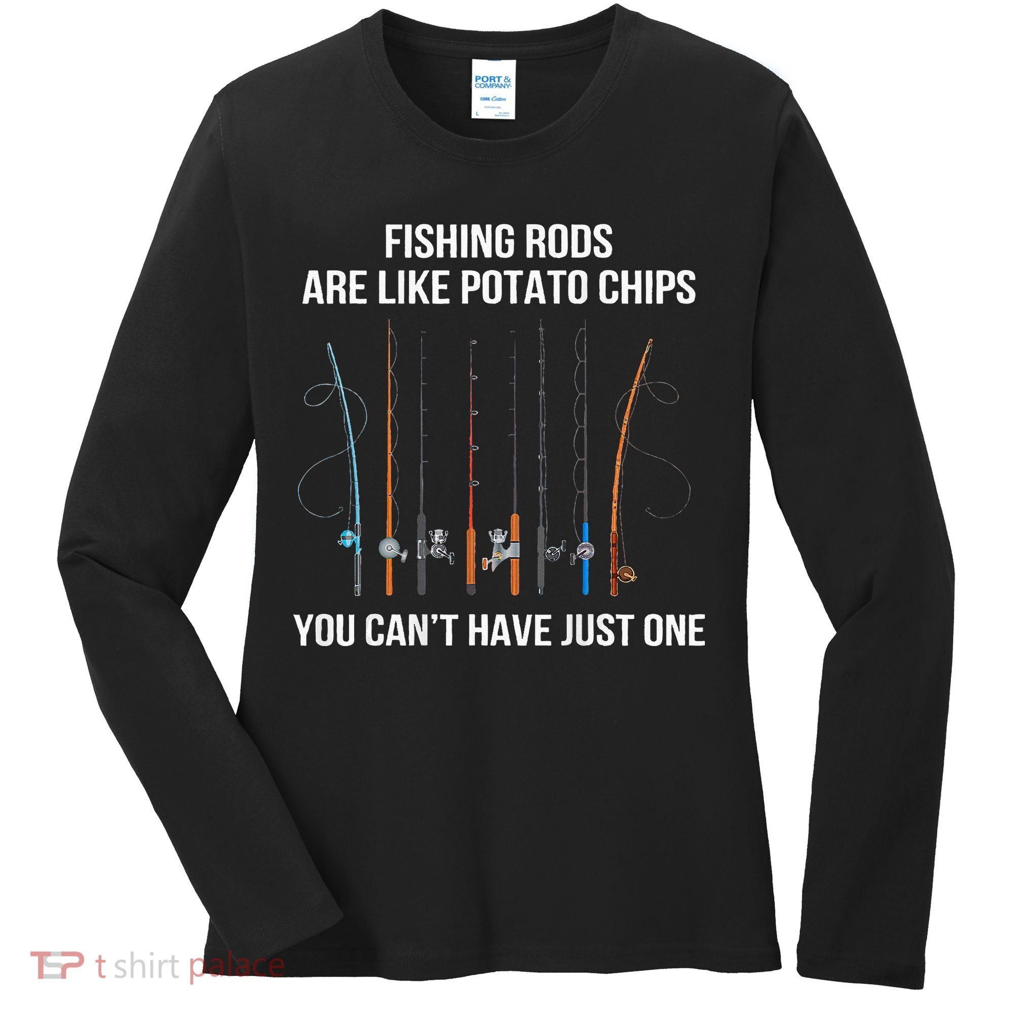 Fishing Rods Are Like Potato Chips You Can’t Have Just One Women's Long Sleeve Shirt