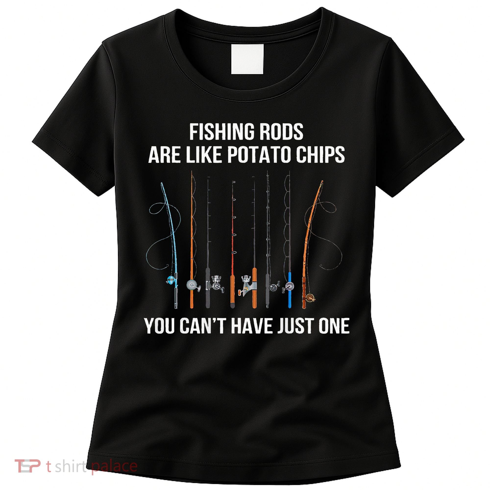 Fishing Rods Are Like Potato Chips You Can’t Have Just One Women's T-Shirt
