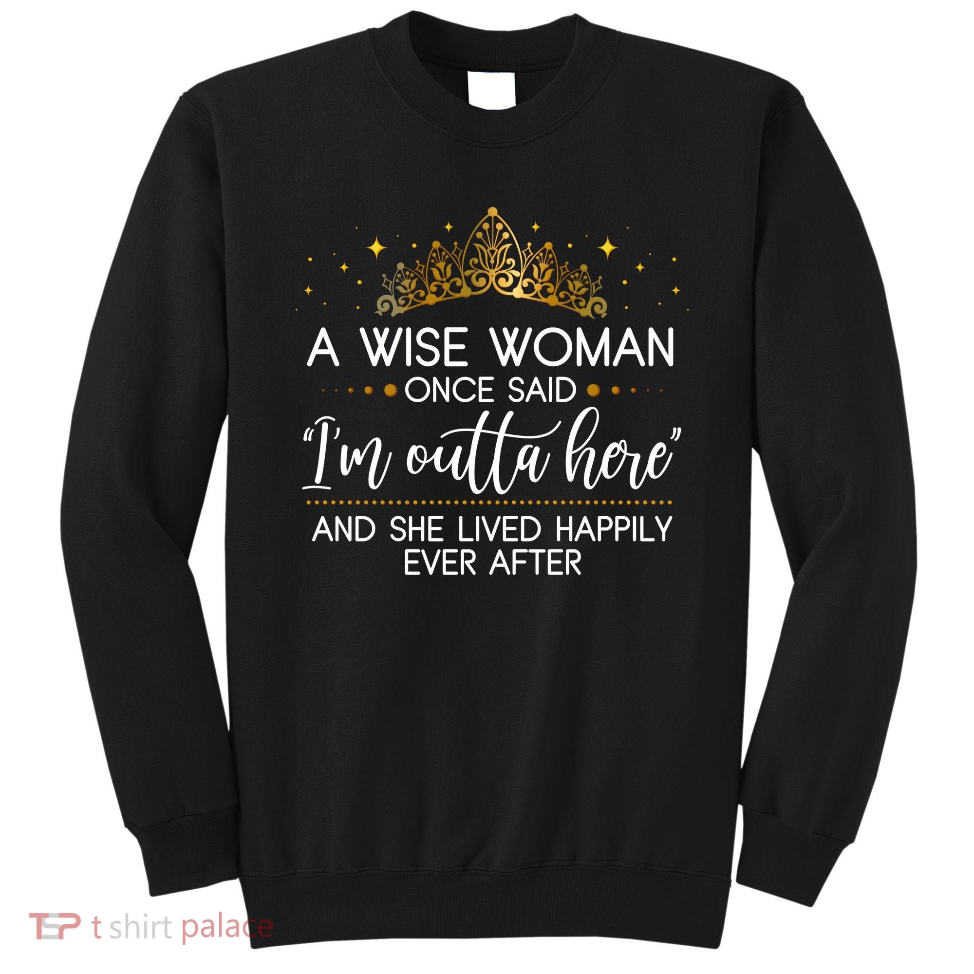 Funny Retirement A Wise Woman Once Said I'm Outta Here Sweatshirt