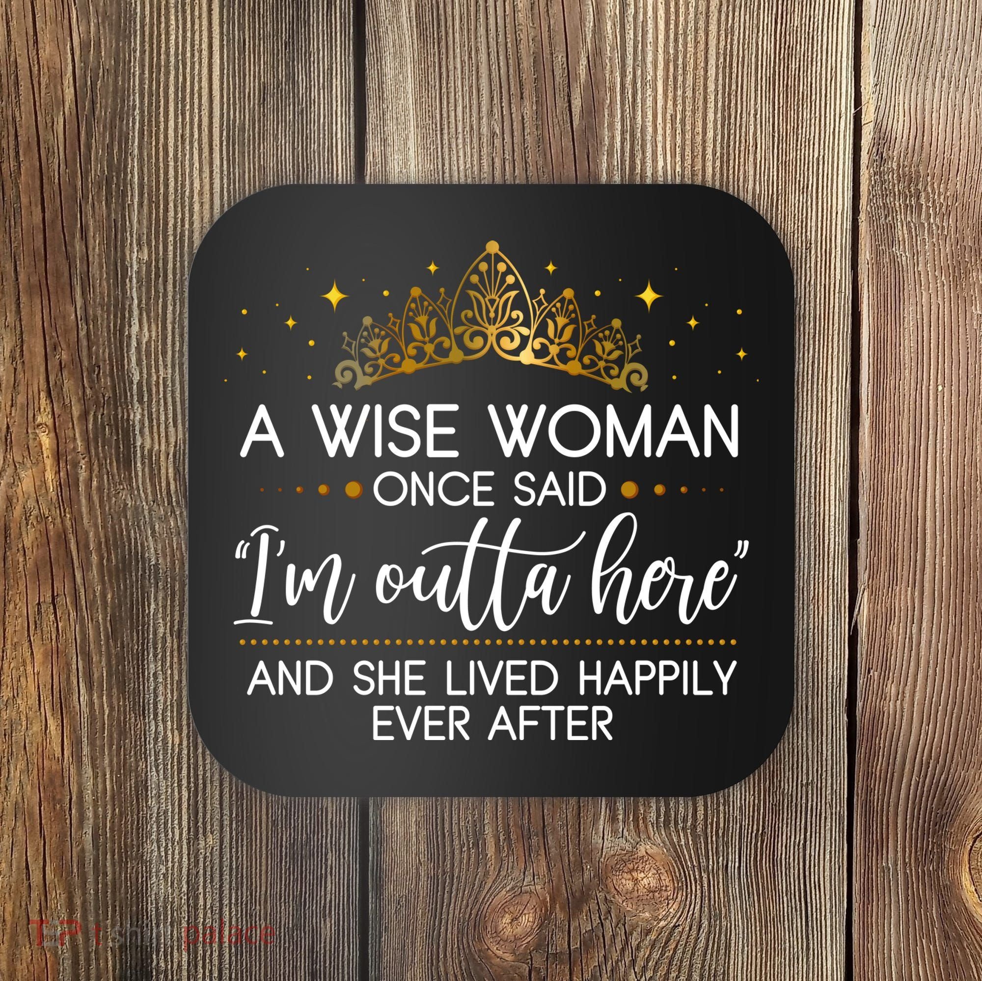 Funny Retirement A Wise Woman Once Said I'm Outta Here Coaster