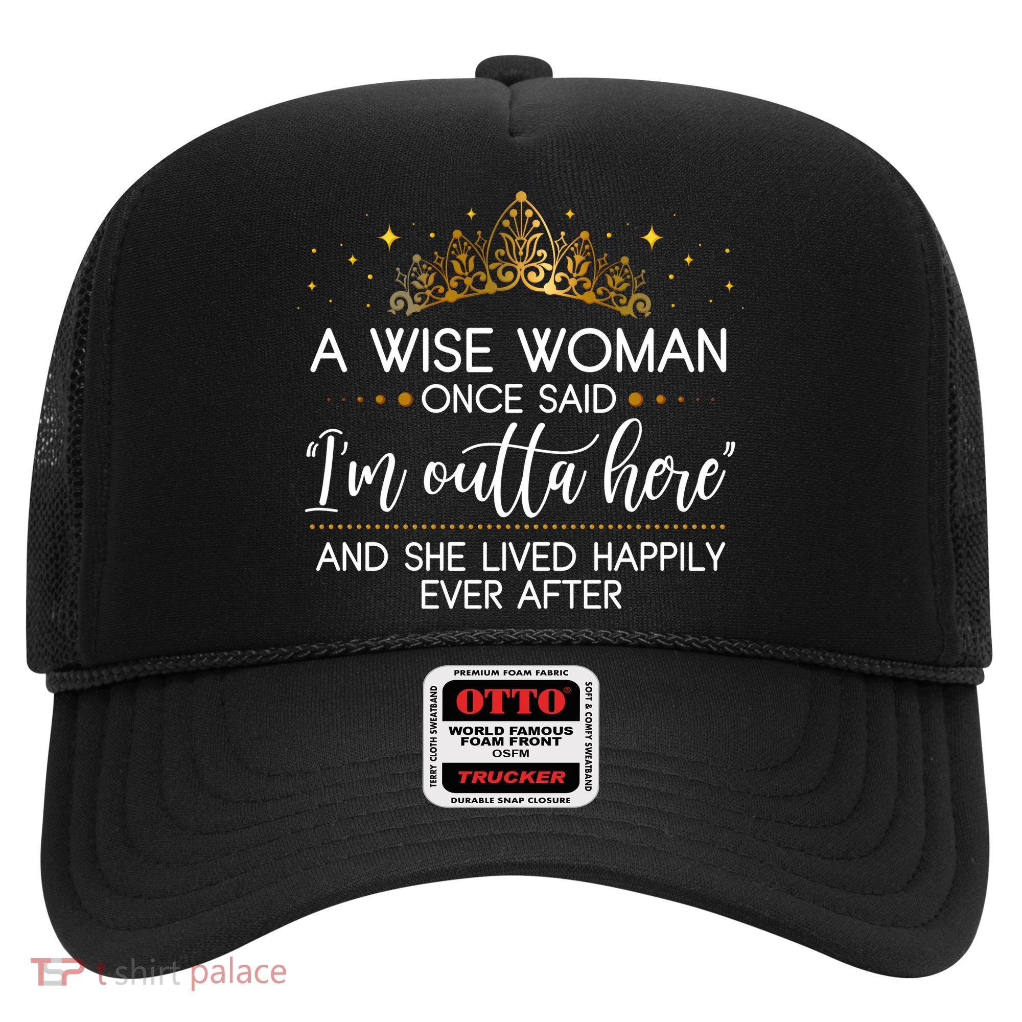 Funny Retirement A Wise Woman Once Said I'm Outta Here Hat
