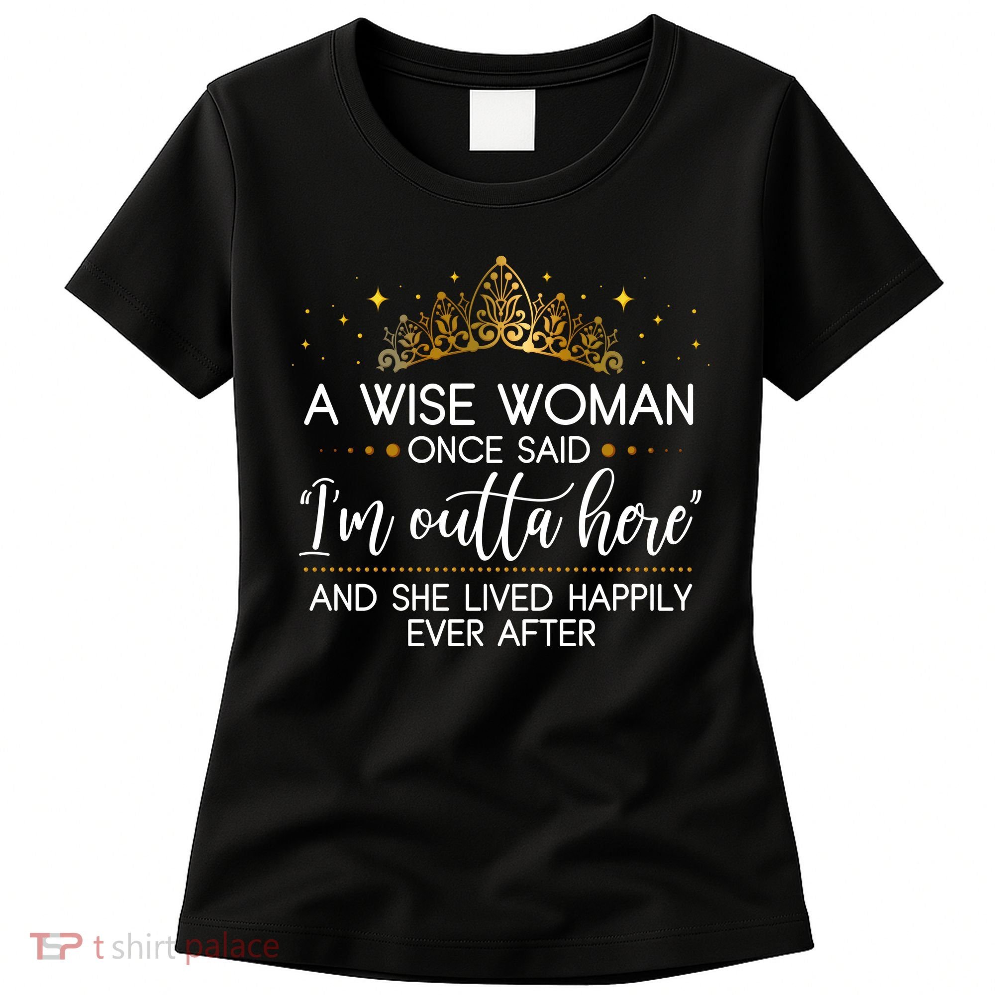 Funny Retirement A Wise Woman Once Said I'm Outta Here Women's T-Shirt