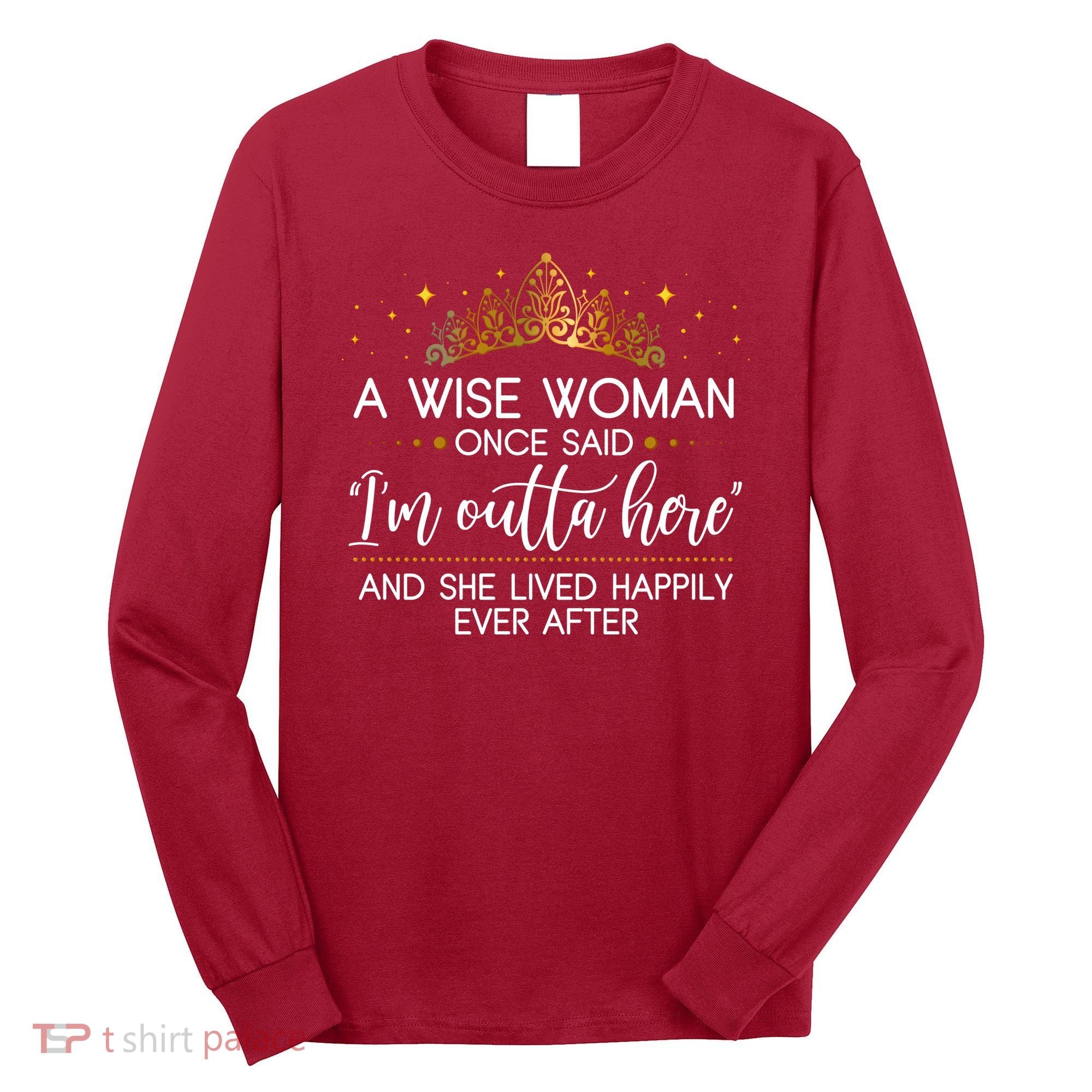 Funny Retirement A Wise Woman Once Said I'm Outta Here Long Sleeve Shirt