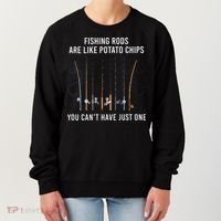 Fishing Rods Are Like Potato Chips You CanT Have Just One Women's Sweatshirt thumb 0