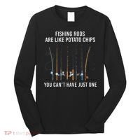 Fishing Rods Are Like Potato Chips You CanT Have Just One Long Sleeve Shirt thumb 0