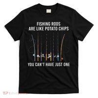 Fishing Rods Are Like Potato Chips You CanT Have Just One T-Shirt thumb 0