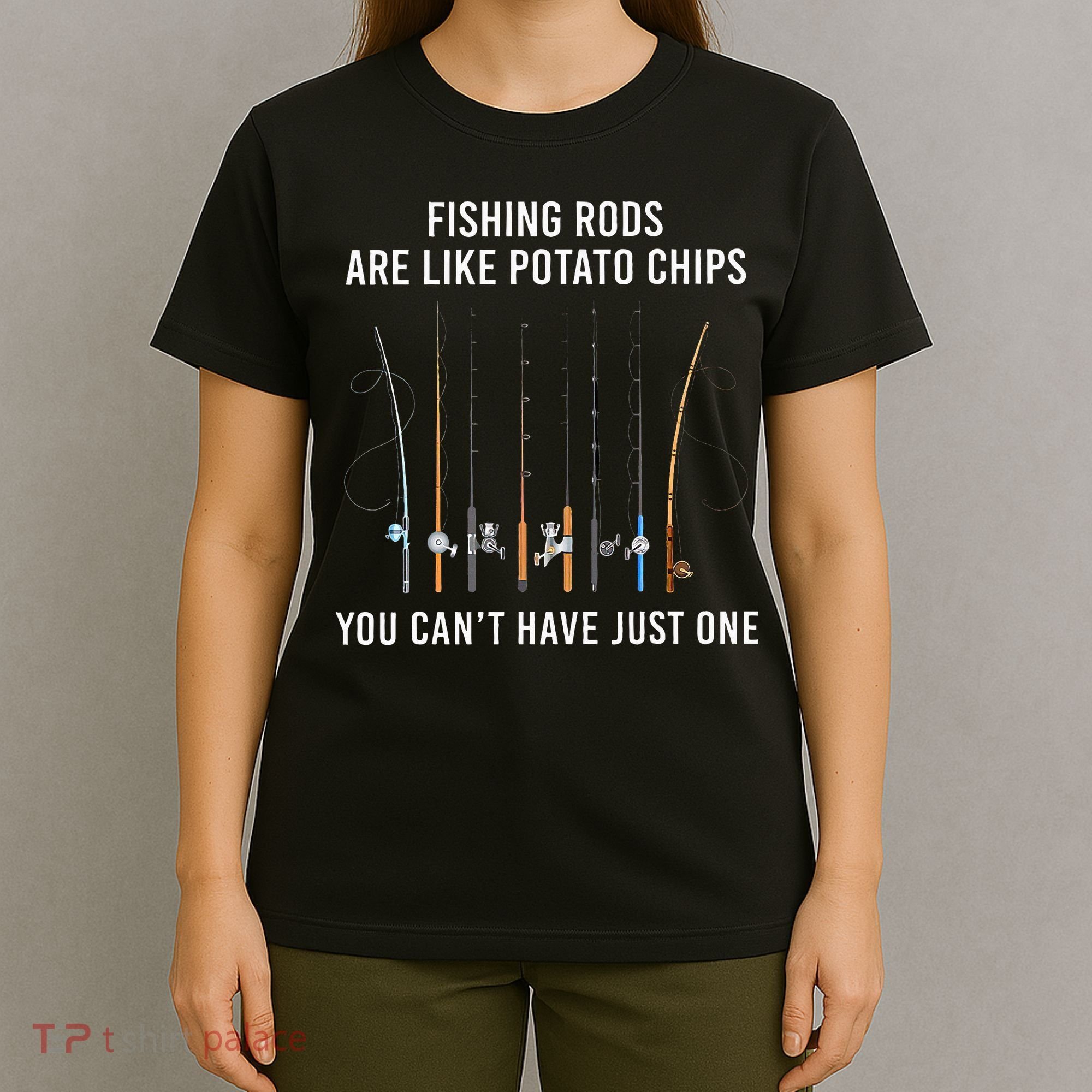 Fishing Rods Are Like Potato Chips You CanT Have Just One T-Shirt